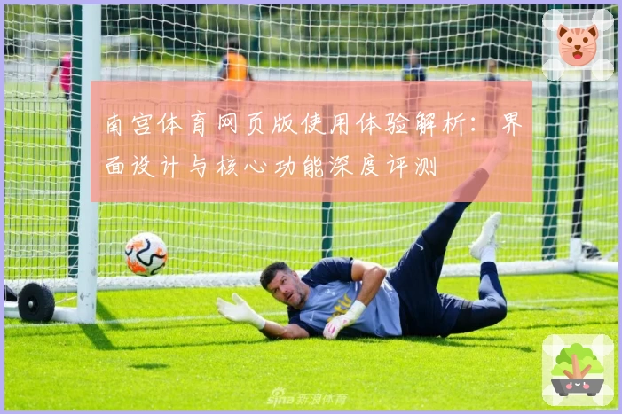 南宫体育网页版使用体验解析：界面设计与核心功能深度评测