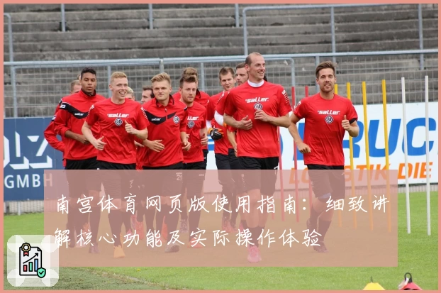 南宫体育网页版使用指南：细致讲解核心功能及实际操作体验