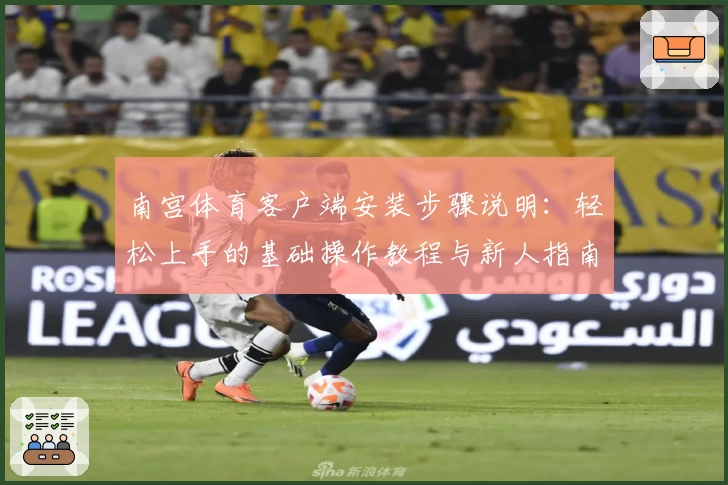 南宫体育客户端安装步骤说明：轻松上手的基础操作教程与新人指南